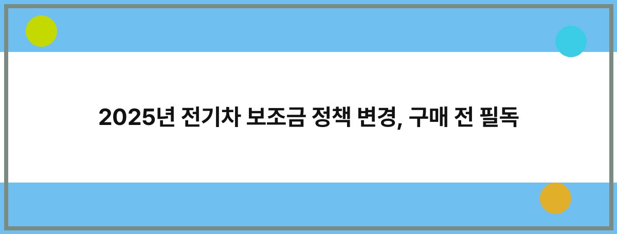 2025년 전기차 보조금 정책 변경, 구매 전 필독
