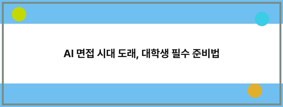 AI 면접 시대 도래, 대학생 필수 준비법