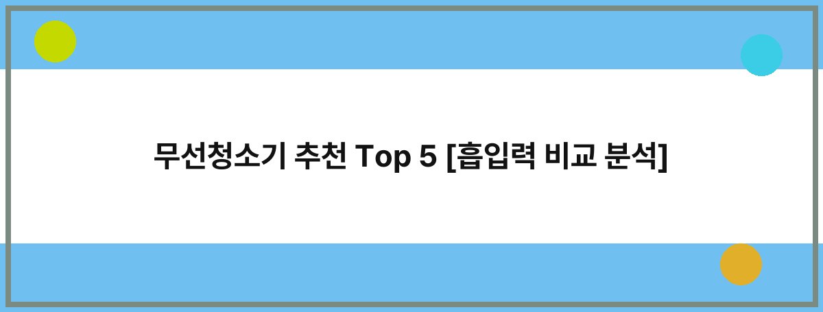무선청소기 추천 Top 5 [흡입력 비교 분석]
