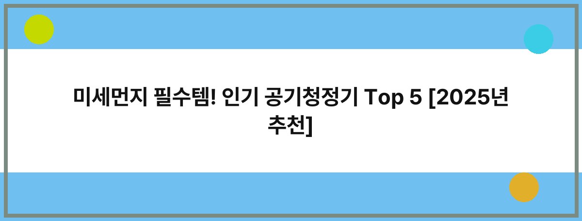 미세먼지 필수템! 인기 공기청정기 Top 5 [2025년 추천]