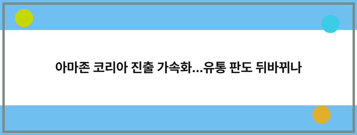 아마존 코리아 진출 가속화…유통 판도 뒤바뀌나