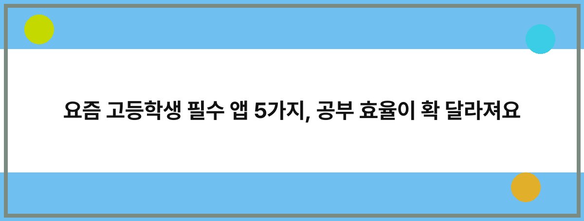 요즘 고등학생 필수 앱 5가지, 공부 효율이 확 달라져요