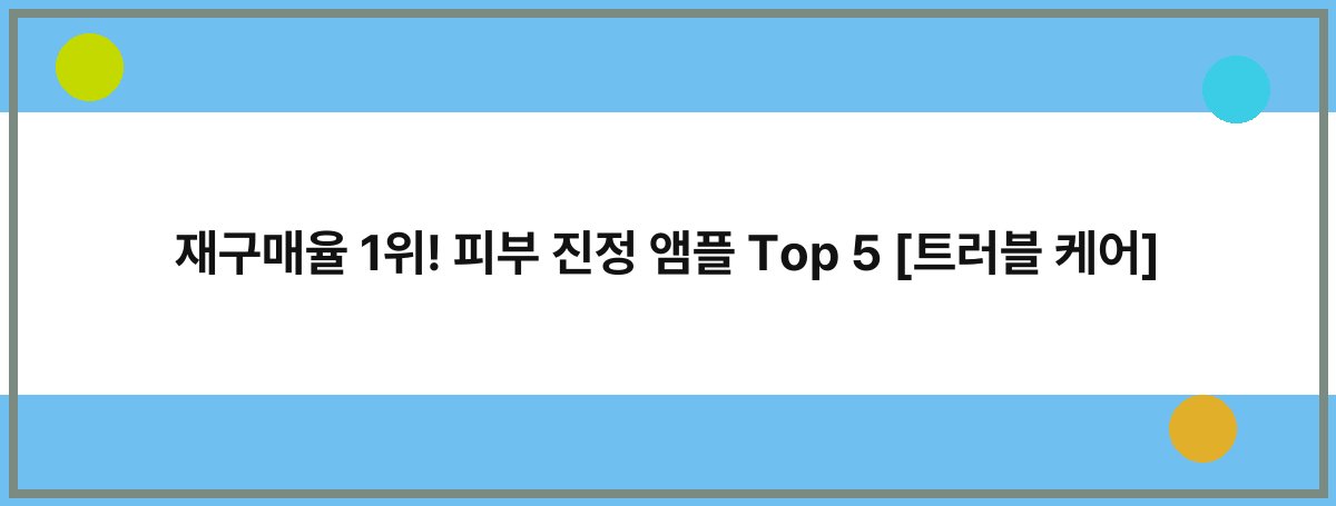 재구매율 1위! 피부 진정 앰플 Top 5 [트러블 케어]
